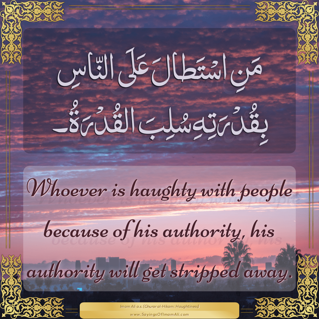 Whoever is haughty with people because of his authority, his authority...